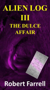 Title: Alien Log III: The Dulce Affair, Author: Robert Farrell