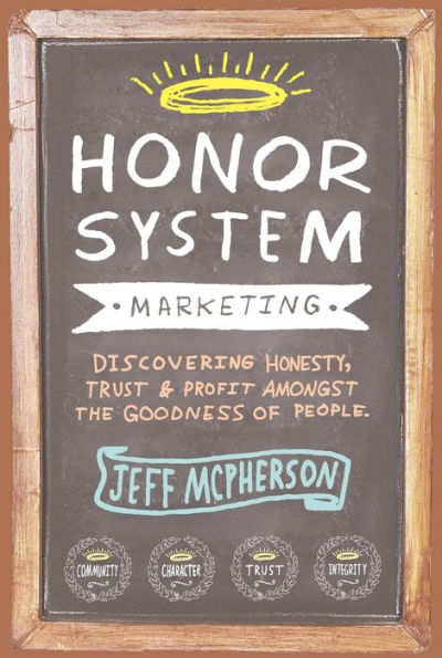 Honor System Marketing: Discovering Honesty, Trust & Profit Amongst the Goodness of People