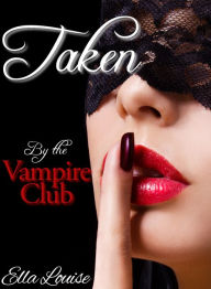 Title: Taken By The Vampire Club, Author: Ella Louise