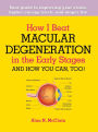 How I Beat Macular Degeneration in the Early Stages and How You Can, Too!: Your guide to improving your vision, higher energy levels, and longer life