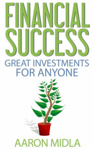 Title: Financial Success: Great Investments For Anyone, Author: Aaron Midla