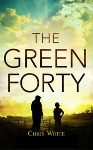 Title: The Green Forty, Author: Chris White