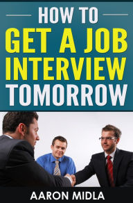 Title: How to Get a Job Interview Tomorrow, Author: Aaron Midla