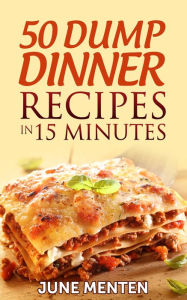Title: 50 Dump Dinner Recipes in 15 Minutes, Author: June Menten