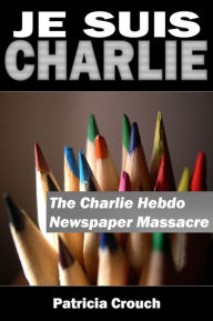 Title: Je Suis Charlie: The Charlie Hebdo Newspaper Massacre, Author: Patricia Crouch