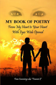 Title: My Book of Poetry: From My Heart to Your Heart With Eyes Wide Opened, Author: Fran Cummings aka Frannie Z