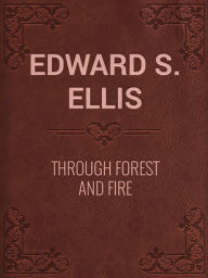 Title: Through Forest and Fire, Author: Edward Sylvester Ellis