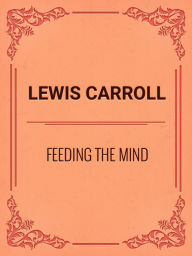 Title: Feeding the Mind, Author: Lewis Carroll