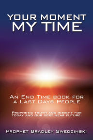 Title: Your Moment My Time, Author: Prophet Bradley Swedzinski