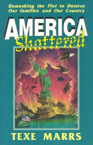 Title: America Shattered: Unmasking the Plot to Destroy Our Families and Our Country, Author: Texe Marrs