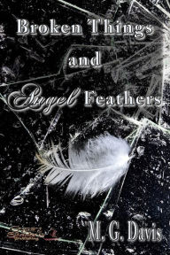 Title: Broken Things and Angel Feathers, Author: M. G. Davis