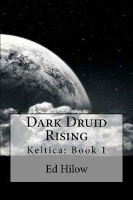 Title: Dark Druid Rising: Keltica Book 1, Author: Ed Hilow