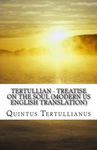 Title: Tertullian - Treatise on the Soul, Author: Quintus Tertullianus