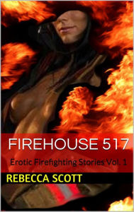 Title: Firehouse 517 Erotic Firefighting Stories Vol. 1, Author: Rebecca Scott