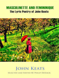 Title: Masculinette and Femininique - The Lyric Poetry of John Keats, Author: John Keats