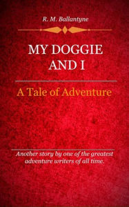 Title: My Doggie and I, Author: R. M. Ballantyne