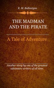 Title: The Madman and the Pirate, Author: R. M. Ballantyne