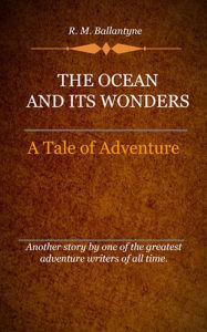 Title: The Ocean and Its Wonders, Author: R. M. Ballantyne