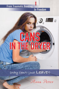 Title: Cans In The Dryer (Why Can't I Just Leave?), Author: Anna Potter