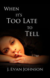 Title: When It's Too Late To Tell, Author: J. Evan Johnson