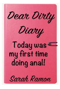 Title: Dear Dirty Diary: Today was my first time doing anal!, Author: Sarah Ramon