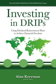 Title: Investing in DRIPs: Using Dividend Reinvestment Plans to Achieve Financial Freedom, Author: Alan Kerrman