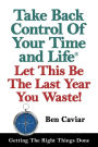 Take Back Control Of Your Time and Life: Let This Be The Last Year You Waste!