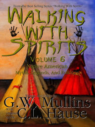 Title: Walking With Spirits Volume 6 Native American Myths, Legends, And Folklore, Author: G.W. Mullins