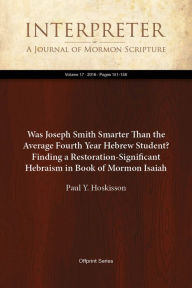 Title: Was Joseph Smith Smarter Than the Average Fourth Year Hebrew Student? Finding a Restoration-Significant Hebraism in Book of Mormon Isaiah, Author: Paul Y. Hoskisson