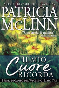 Title: Il Mio Cuore Ricorda (I Fiori di Campo del Wyoming Libro 4), Author: Patricia McLinn