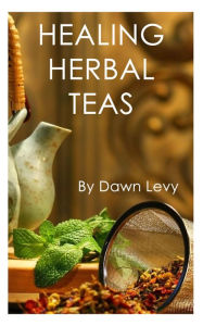 Title: Healing Herbal Teas, Author: Dawn Levy