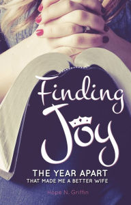 Title: Finding Joy: The Year Apart That Made Me A Better Wife, Author: Hope N. Griffin