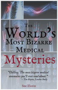 Title: The World's Most Bizarre Medical Mysteries, Author: Sue Florin
