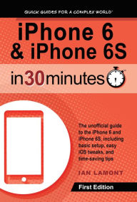 Title: iPhone 6 & iPhone 6S In 30 Minutes: The unofficial guide to the iPhone 6 and iPhone 6S, including basic setup, easy iOS tweaks, and time-saving tips, Author: Ian Lamont