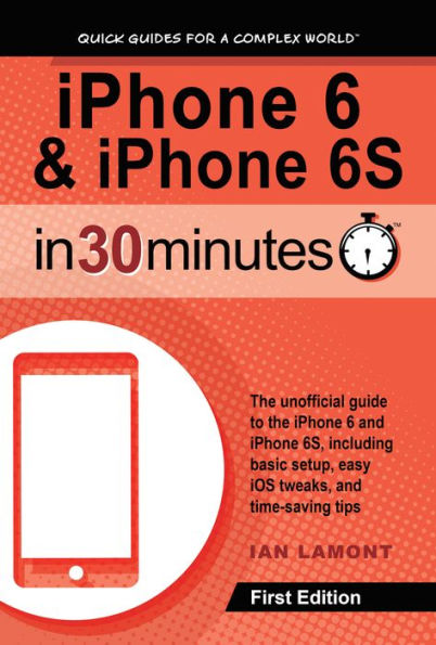iPhone 6 & iPhone 6S In 30 Minutes: The unofficial guide to the iPhone 6 and iPhone 6S, including basic setup, easy iOS tweaks, and time-saving tips