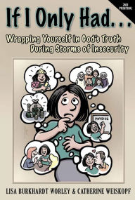 Title: If I Only Had...Wrapping Yourself in God's Truth During Storms of Insecurity, Author: Lisa Burkhardt Worley