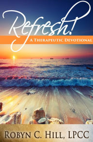 Title: Refresh! A Therapeutic Devotional, Author: Robyn Hill