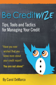 Title: Be Creditwize: Tips, Tools and Tactics for Controlling Your Credit: Starting TODAY!!!, Author: Carol DeMarco