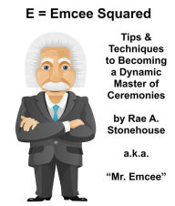 Title: E = Emcee Squared: Tips & Techniques to Becoming a Dynamic Master of Ceremonies, Author: Rae Stonehouse