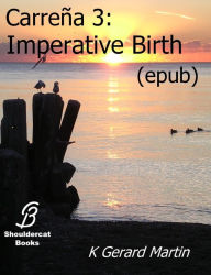 Title: Carrena 3: Imperative Birth (epub), Author: K Gerard Martin