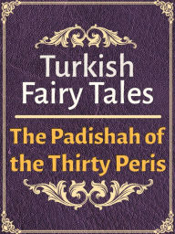 Title: The Padishah of the Thirty Peris, Author: Turkish Fairy Tales