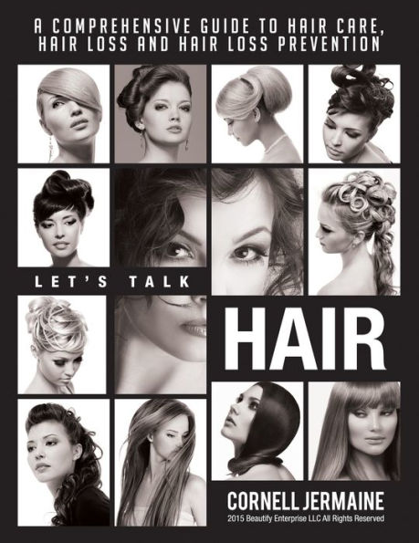Let's Talk Hair: A Comprehensive Guide to Hair Care, Hair Loss and Hair Loss Prevention