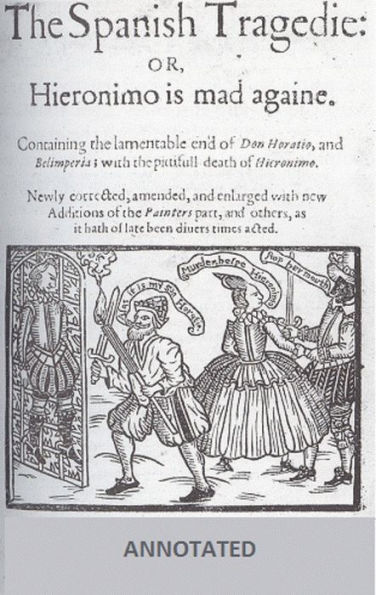 The Spanish Tragedy; or Hieronimo is Mad Again (Annotated)