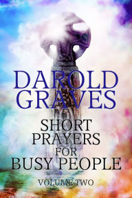 Title: SHORT PRAYERS FOR BUSY PEOPLE, VOLUME TWO, Author: Darold Graves