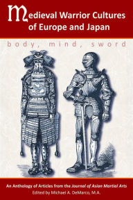 Title: Medieval Warrior Cultures of Europe andJapan: Body, Mind, Sword, Author: Michael DeMarco