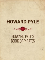 Title: Howard Pyle's Book of Pirates, Author: Howard Pyle