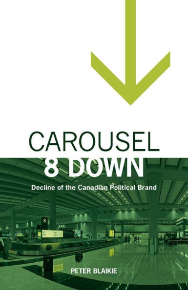 Carousel 8 Down: Decline of the Canadian Political Brand