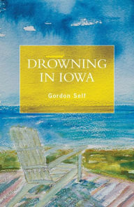 Title: Drowning in Iowa, Author: Gordon Self