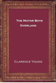 Title: The Motor Boys Overland, Author: Clarence Young