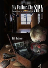 Title: My Father The Spy: Deceptions of an MI6 Officer, Author: Bill Bristow